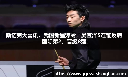 斯诺克大喜讯，我国新星爆冷，吴宜泽5连鞭反转国际第2，晋级8强